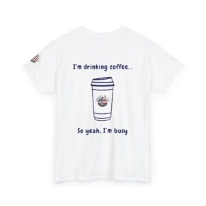Coffee Tee — “I'm Drinking Coffee So Yeah I'm Busy” Graphic Shirt